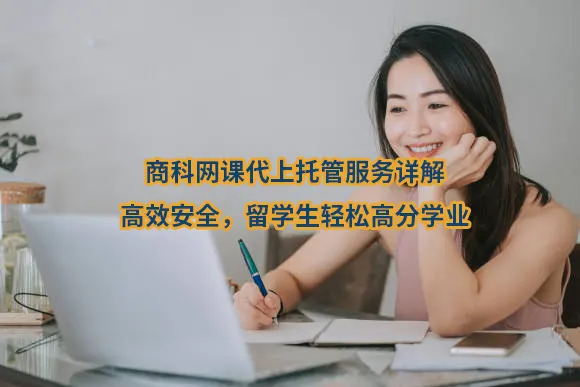 商科网课代上托管服务详解：高效安全，留学生轻松高分学业