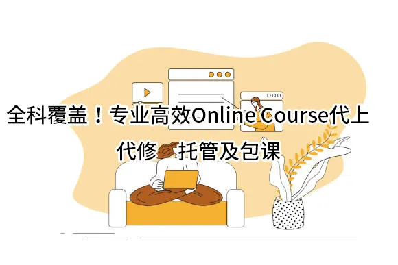 全科覆盖！专业高效Online Course代上⭐代修⭐托管及包课